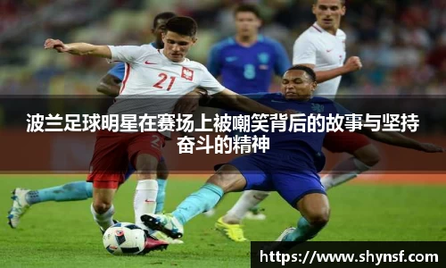 波兰足球明星在赛场上被嘲笑背后的故事与坚持奋斗的精神